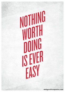 nothing-worth-doing-is-ever-easy